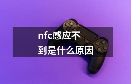 nfc感应不到是什么原因-第1张-游戏相关-话依网