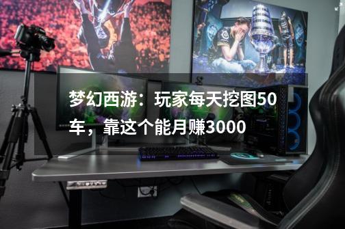 梦幻西游：玩家每天挖图50车，靠这个能月赚3000?-第1张-游戏相关-话依网