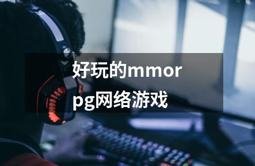 好玩的mmorpg网络游戏-第1张-游戏相关-话依网