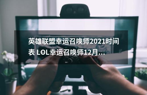 英雄联盟幸运召唤师2021时间表 LOL幸运召唤师12月会开么？-第1张-游戏相关-话依网