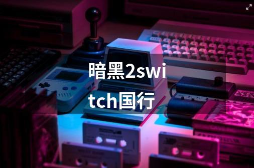 暗黑2switch国行-第1张-游戏相关-话依网