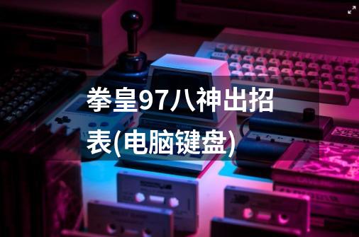 拳皇97八神出招表(电脑键盘)-第1张-游戏相关-话依网