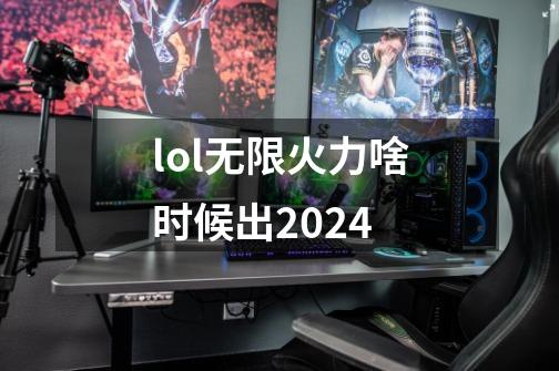 lol无限火力啥时候出2024-第1张-游戏相关-话依网