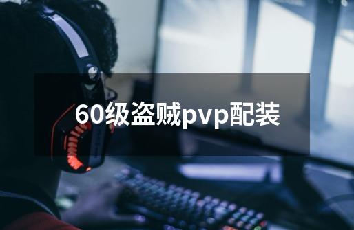 60级盗贼pvp配装-第1张-游戏相关-话依网