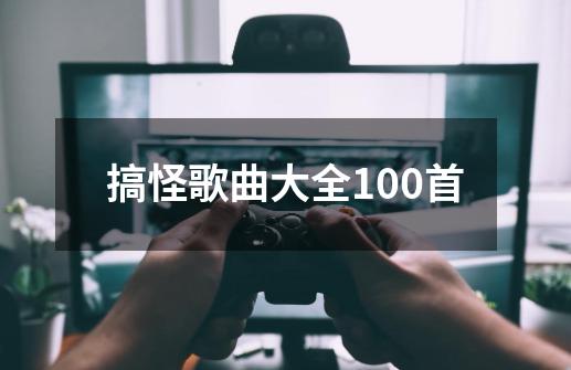 搞怪歌曲大全100首-第1张-游戏相关-话依网