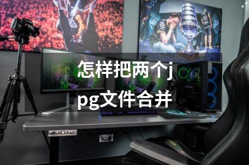 怎样把两个jpg文件合并-第1张-游戏相关-话依网