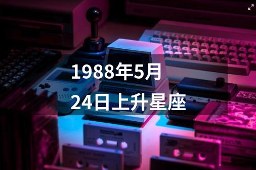 1988年5月24日上升星座-第1张-游戏相关-话依网