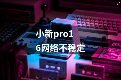 小新pro16网络不稳定-第1张-游戏相关-话依网