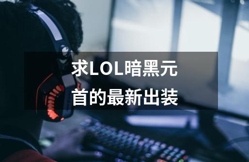 求LOL暗黑元首的最新出装-第1张-游戏相关-话依网