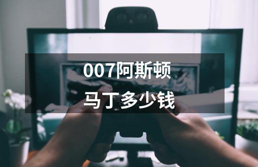 007阿斯顿马丁多少钱-第1张-游戏相关-话依网