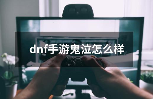 dnf手游鬼泣怎么样-第1张-游戏相关-话依网