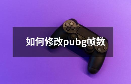 如何修改pubg帧数-第1张-游戏相关-话依网