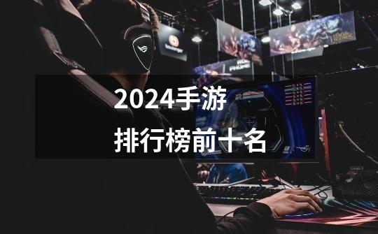 2024手游排行榜前十名-第1张-游戏相关-话依网