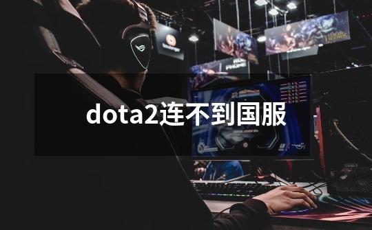 dota2连不到国服-第1张-游戏相关-话依网