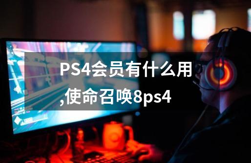 PS4会员有什么用,使命召唤8ps4-第1张-游戏相关-话依网