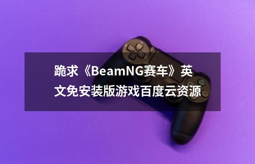 跪求《BeamNG赛车》英文免安装版游戏百度云资源-第1张-游戏相关-话依网