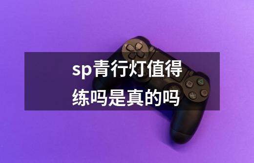 sp青行灯值得练吗是真的吗-第1张-游戏相关-话依网