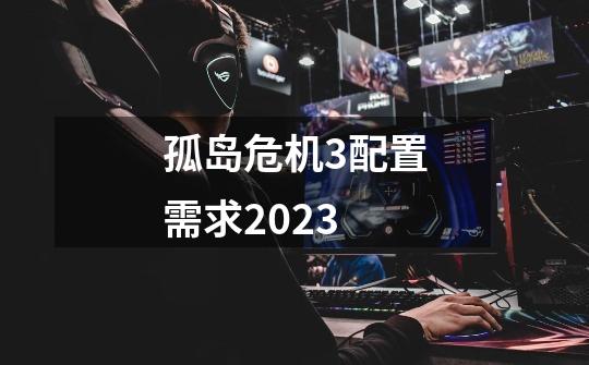 孤岛危机3配置需求2023-第1张-游戏相关-话依网