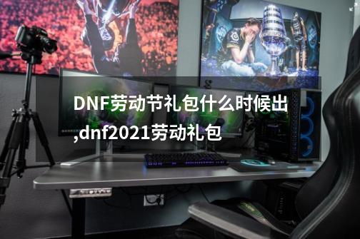 DNF劳动节礼包什么时候出,dnf2021劳动礼包-第1张-游戏相关-话依网