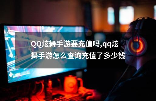 QQ炫舞手游要充值吗,qq炫舞手游怎么查询充值了多少钱-第1张-游戏相关-话依网