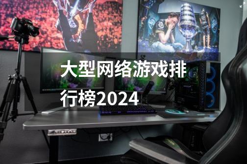 大型网络游戏排行榜2024-第1张-游戏相关-话依网