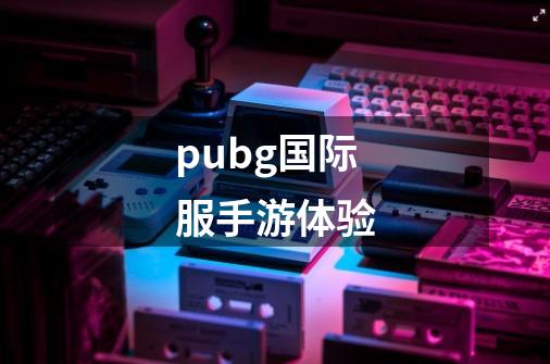 pubg国际服手游体验-第1张-游戏相关-话依网