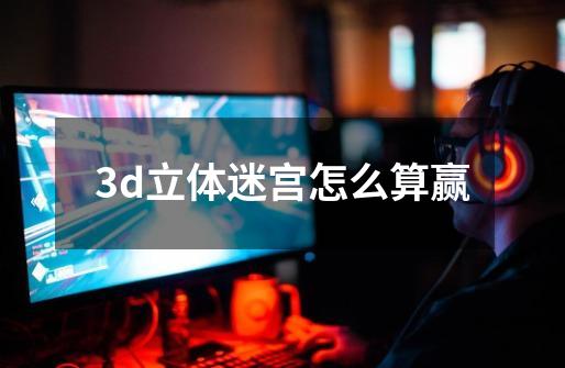 3d立体迷宫怎么算赢-第1张-游戏相关-话依网