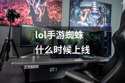 lol手游蜘蛛什么时候上线-第1张-游戏相关-话依网