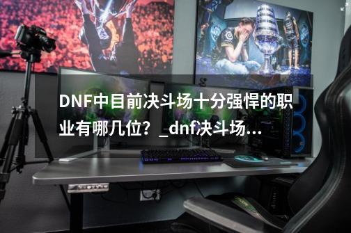 DNF中目前决斗场十分强悍的职业有哪几位？_dnf决斗场更新公告-第1张-游戏相关-话依网