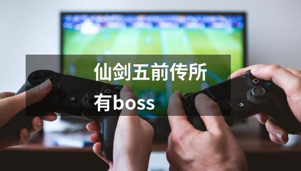 仙剑五前传所有boss-第1张-游戏相关-话依网