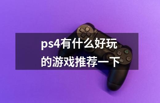 ps4有什么好玩的游戏推荐一下-第1张-游戏相关-话依网