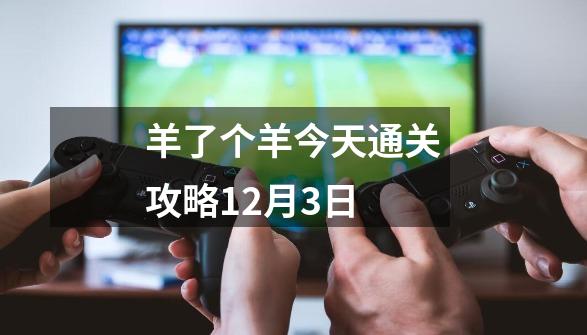 羊了个羊今天通关攻略12月3日-第1张-游戏相关-话依网