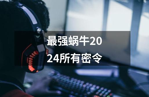 最强蜗牛2024所有密令-第1张-游戏相关-话依网