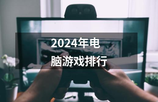 2024年电脑游戏排行-第1张-游戏相关-话依网