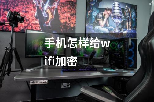 手机怎样给wifi加密-第1张-游戏相关-话依网