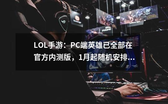 LOL手游：PC端英雄已全部在官方内测版，1月起随机安排上架-第1张-游戏相关-话依网