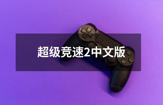 超级竞速2中文版-第1张-游戏相关-话依网