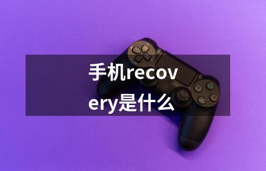 手机recovery是什么-第1张-游戏相关-话依网