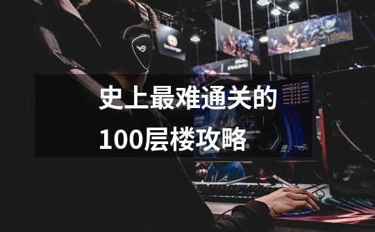 史上最难通关的100层楼攻略-第1张-游戏相关-话依网