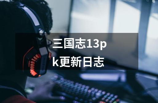 三国志13pk更新日志-第1张-游戏相关-话依网