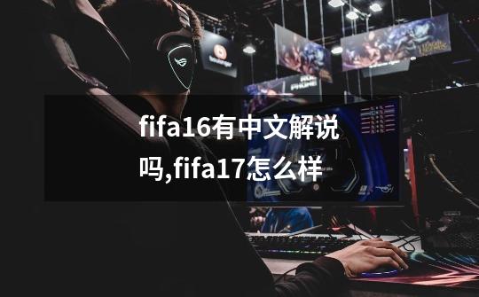 fifa16有中文解说吗,fifa17怎么样-第1张-游戏相关-话依网