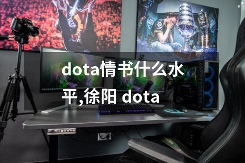 dota情书什么水平,徐阳 dota-第1张-游戏相关-话依网