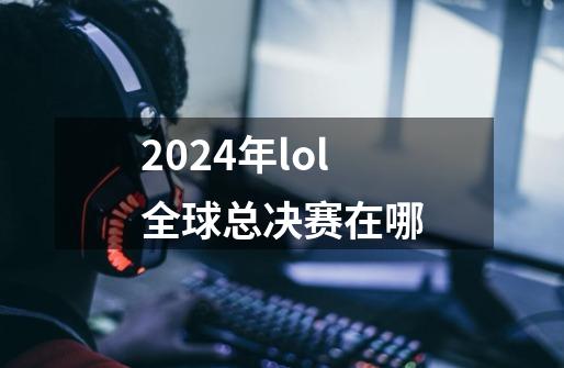 2024年lol全球总决赛在哪-第1张-游戏相关-话依网