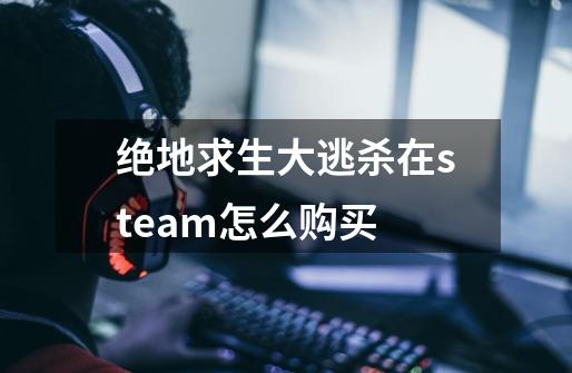 绝地求生大逃杀在steam怎么购买-第1张-游戏相关-话依网