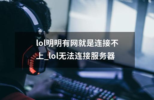 lol明明有网就是连接不上_lol无法连接服务器-第1张-游戏相关-话依网