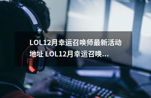 LOL12月幸运召唤师最新活动地址 LOL12月幸运召唤师资格怎么获得_lol手游幸运召唤师-第1张-游戏相关-话依网