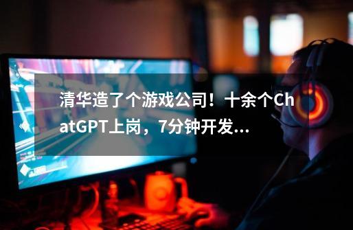 清华造了个游戏公司！十余个ChatGPT上岗，7分钟开发一款游戏-第1张-游戏相关-话依网