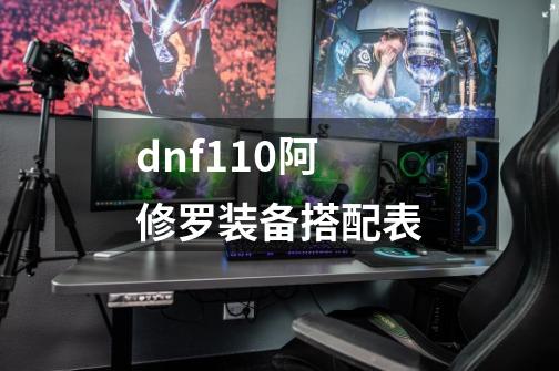 dnf110阿修罗装备搭配表-第1张-游戏相关-话依网