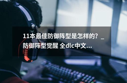 11本最佳防御阵型是怎样的？_防御阵型觉醒 全dlc中文版-第1张-游戏相关-话依网