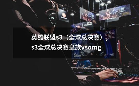 英雄联盟s3（全球总决赛）,s3全球总决赛皇族vsomg-第1张-游戏相关-话依网